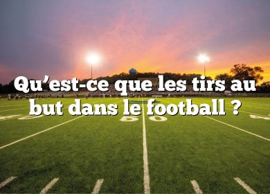 Qu’est-ce que les tirs au but dans le football ?